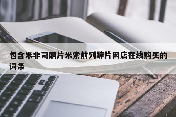 网上米非司酮打胎药官网包含米非司酮片米索前列醇片网店在线购买的词条