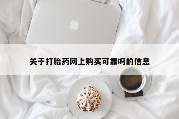 网上米非司酮打胎药官网关于打胎药网上购买可靠吗的信息