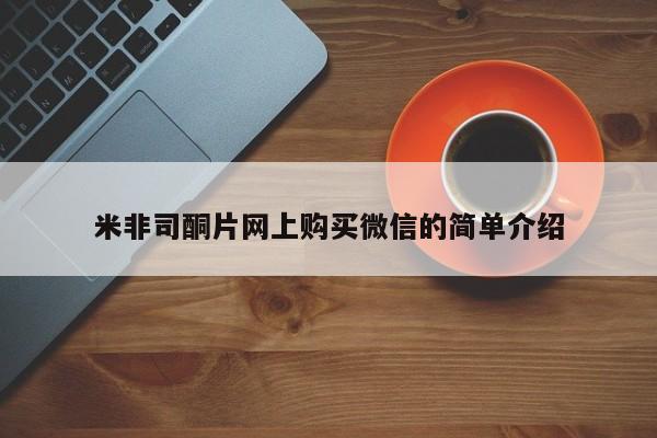 网上米非司酮打胎药官网米非司酮片网上购买微信的简单介绍