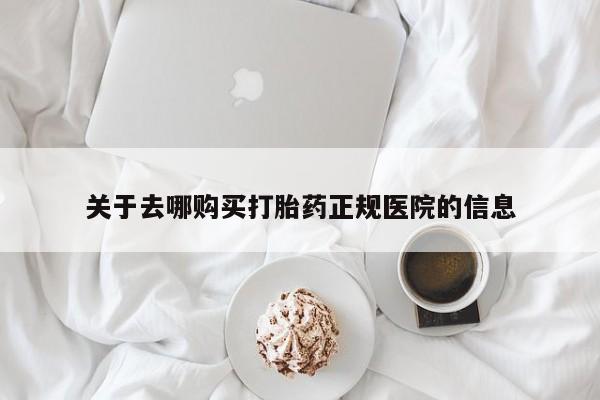 网上米非司酮打胎药官网关于去哪购买打胎药正规医院的信息