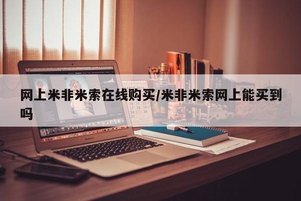 网上米非司酮打胎药官网网上米非米索在线购买/米非米索网上能买到吗