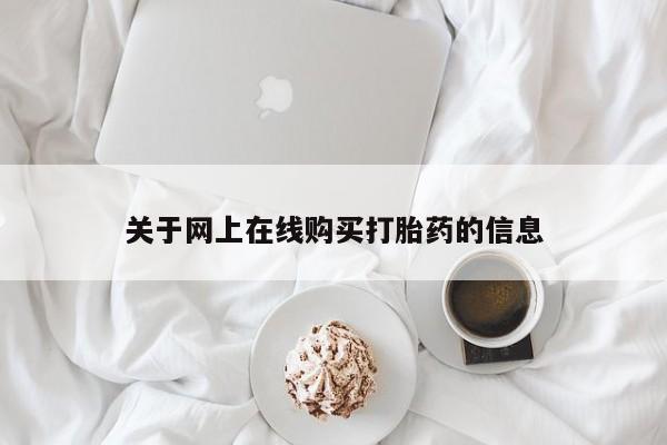 网上米非司酮打胎药官网关于网上在线购买打胎药的信息